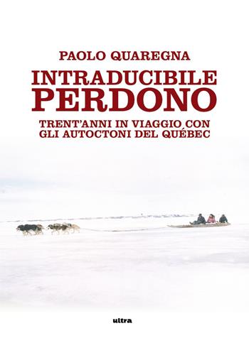 Intraducibile perdono. Trent'anni in viaggio con gli autoctoni del Québec - Paolo Quaregna - Libro Ultra 2026 | Libraccio.it