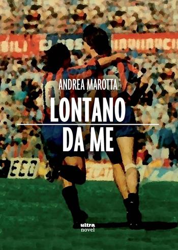 Lontano da me - Andrea Marotta - Libro Ultra 2024, Ultra Novel | Libraccio.it