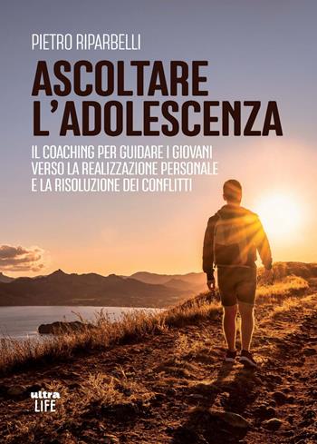Ascoltare l'adolescenza. Il coaching per guidare i giovani verso la realizzazione personale e la risoluzione dei conflitti - Pietro Riparbelli - Libro Ultra 2024, Life | Libraccio.it