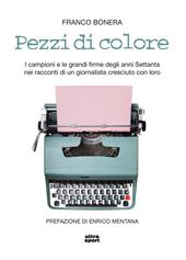 Pezzi di colore. I campioni e le grandi firme degli anni Settanta nei racconti di un giornalista cresciuto con loro