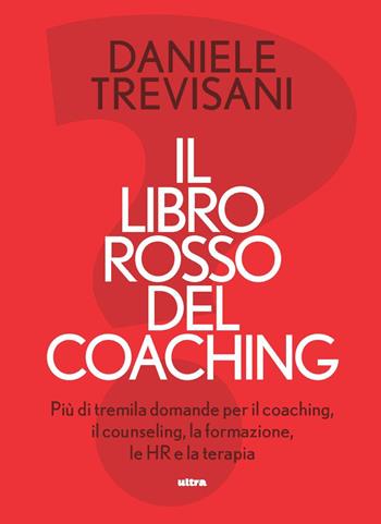 Il libro rosso del coaching. Più di tremila domande per il coaching, il counseling, la formazione, le HR e la terapia - Daniele Trevisani - Libro Ultra 2024 | Libraccio.it