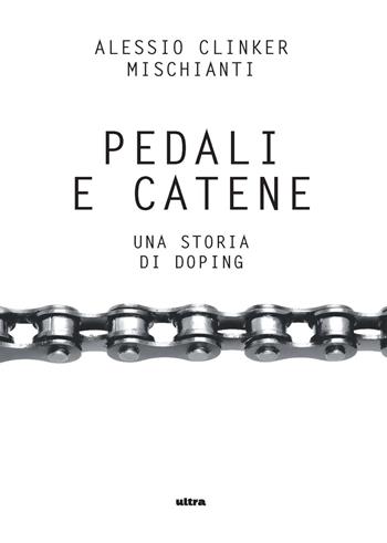 Pedali e catene. Una storia di doping - Alessio Clinker Mischianti - Libro Ultra 2024, Ultra sport | Libraccio.it