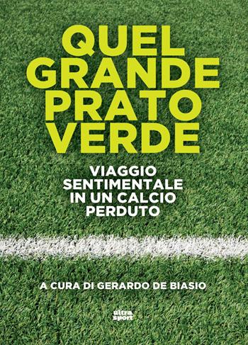 Quel grande prato verde. Viaggio sentimentale in un calcio perduto  - Libro Ultra 2024, Ultra sport | Libraccio.it