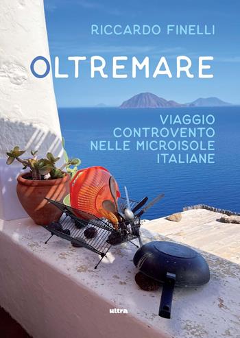 Oltremare. Viaggio controvento nelle microisole italiane - Riccardo Finelli - Libro Ultra 2024, Ultra sport | Libraccio.it
