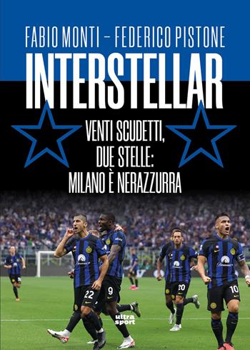 Interstellar. Venti scudetti, due stelle: Milano è nerazzurra - Fabio Monti, Federico Pistone - Libro Ultra 2024, Ultra sport | Libraccio.it