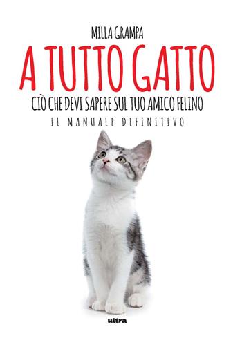 A tutto gatto. Ciò che devi sapere sul tuo amico felino: il manuale definitivo - Milla Grampa - Libro Ultra 2024 | Libraccio.it
