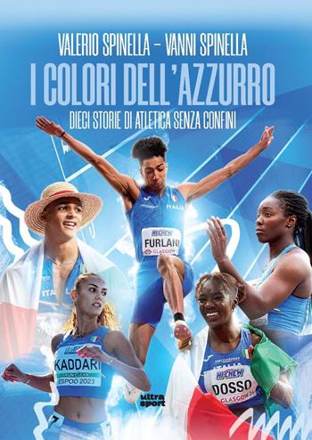 I colori dell'azzurro. Dieci storie di atletica senza confini - Valerio Spinella, Vanni Spinella - Libro Ultra 2024, Ultra sport | Libraccio.it