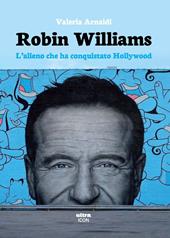 Robin Williams. L'alieno che ha conquistato Hollywood