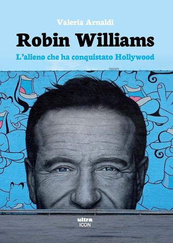 Robin Williams. L'alieno che ha conquistato Hollywood - Valeria Arnaldi - Libro Ultra 2024, Ultra Icon | Libraccio.it