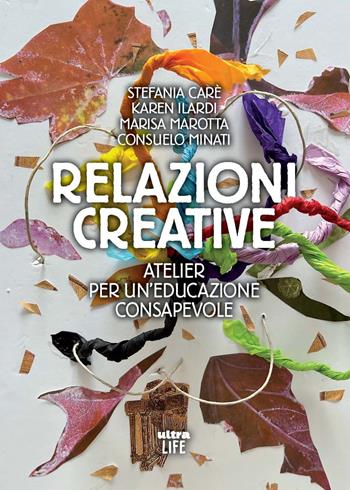 Relazioni creative. Atelier per un'educazione consapevole - Marisa Marotta, Consuelo Minati, Carè Stefania - Libro Ultra 2024, Life | Libraccio.it