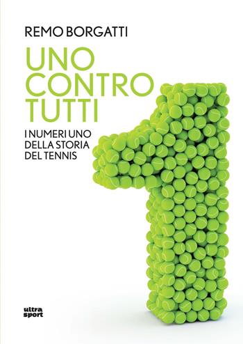 Uno contro tutti. I numeri uno della storia del tennis - Remo Borgatti - Libro Ultra 2024, Ultra sport | Libraccio.it