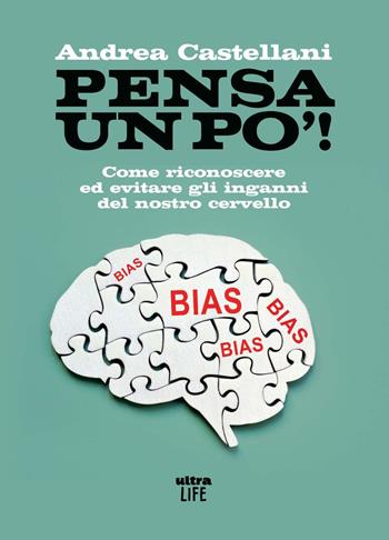 Pensa un po'. Come riconoscere ed evitare gli inganni del nostro cervello - Andrea Castellani - Libro Ultra 2024, Life | Libraccio.it