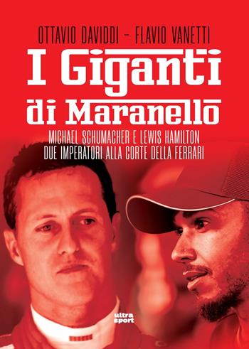 I giganti di Maranello. Michael Schumacher e Lewis Hamilton due imperatori alla corte della Ferrari - Ottavio Daviddi, Flavio Vanetti - Libro Ultra 2024, Ultra sport | Libraccio.it