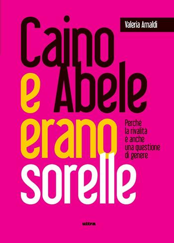 Caino e Abele erano sorelle. Perché la rivalità è una questione di genere - Valeria Arnaldi - Libro Ultra 2025 | Libraccio.it