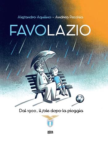 Favolazio. Dal 1900, il sole dopo la pioggia - Alessandro Aquilino, Andrea Pecchia - Libro Ultra 2024, Ultra sport | Libraccio.it
