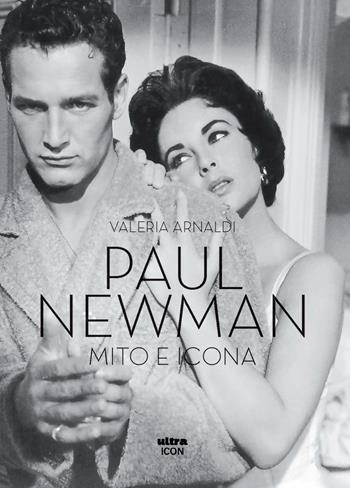 Paul Newman. Mito e icona - Valeria Arnaldi - Libro Ultra 2025 | Libraccio.it
