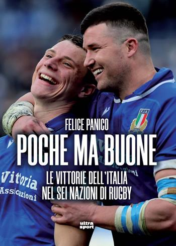Poche ma buone. Le vittorie dell’Italia nel Sei Nazioni di rugby - Felice Panico - Libro Ultra 2025, Ultra sport | Libraccio.it