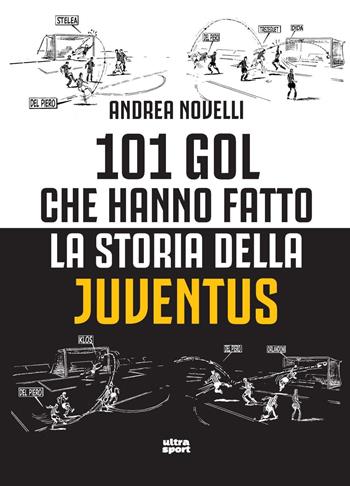 101 gol che hanno fatto la storia della Juventus - Andrea Novelli - Libro Ultra 2025, Ultra sport | Libraccio.it