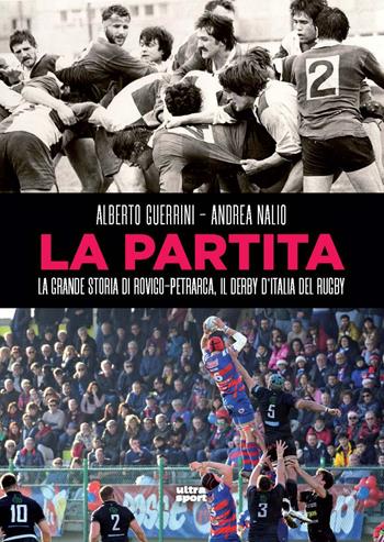 La partita. La grande storia di Rovigo-Petrarca, il derby d’Italia del rugby - Alberto Guerrini, Andrea Nalio - Libro Ultra 2025, Ultra sport | Libraccio.it