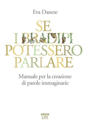 Se i bradipi potessero parlare. Manuale per la creazione di parole immaginarie - Eva Danese - Libro Ultra 2025, Life | Libraccio.it