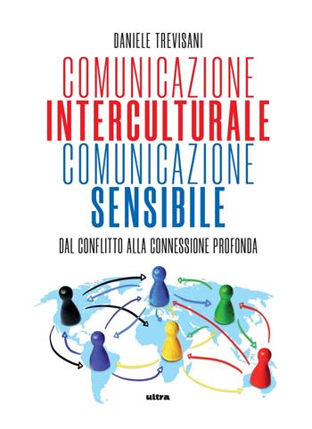 Comunicazione interculturale, comunicazione sensibile. Dal conflitto alla connessione profonda - Daniele Trevisani - Libro Ultra 2025 | Libraccio.it