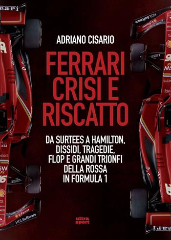 Ferrari crisi e riscatto. Da Surtees a Hamilton, dissidi, tragedie, flop e grandi trionfi della Rossa in Formula 1 - Adriano Cisario - Libro Ultra 2025, Ultra sport | Libraccio.it