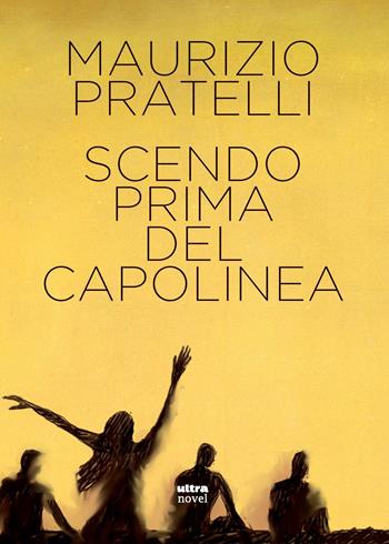Scendo prima del capolinea - Maurizio Pratelli - Libro Ultra 2025, Ultra Novel | Libraccio.it