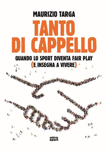 Tanto di cappello. Quando lo sport diventa fair play (e insegna a vivere) - Maurizio Targa - Libro Ultra 2025, Ultra sport | Libraccio.it