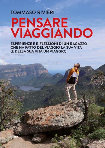 Pensare viaggiando. Esperienze e riflessioni di un ragazzo che ha fatto del viaggio la sua vita (e della sua vita un viaggio) - Tommaso Rivieri - Libro Ultra 2025 | Libraccio.it