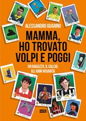 Mamma, ho trovato Volpi e Poggi. Un ragazzo, il calcio, gli anni Novanta