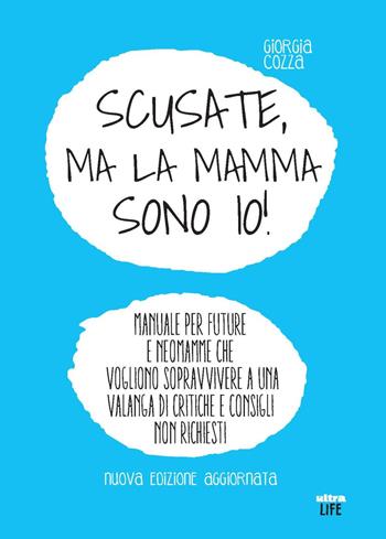 Scusate, ma la mamma sono io! Manuale per future e neomamme che vogliono sopravvivere a una valanga di critiche e consigli non richiesti - Giorgia Cozza - Libro Ultra 2025, Life | Libraccio.it