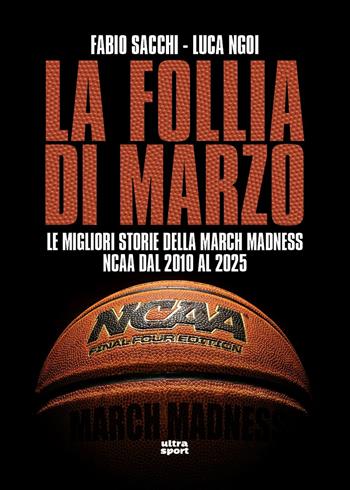 La follia di marzo. Le migliori storie della March Madness NCAA dal 2010 al 2025 - Fabio Sacchi, Luca Ngoi - Libro Ultra 2025, Ultra sport | Libraccio.it