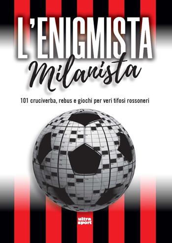 L'enigmista milanista. 101 cruciverba, rebus e giochi per veri tifosi rossoneri  - Libro Ultra 2025, Ultra sport | Libraccio.it