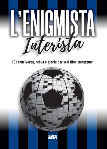 L'enigmista interista. 101 cruciverba, rebus e giochi per veri tifosi nerazzurri  - Libro Ultra 2025, Ultra sport | Libraccio.it