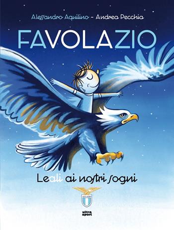 Favolazio. Leali ai nostri sogni - Alessandro Aquilino, Andrea Pecchia - Libro Ultra 2025, Ultra sport | Libraccio.it