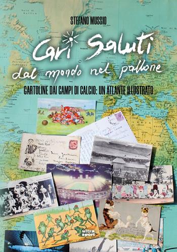 Cari saluti dal mondo nel pallone. Cartoline dai campi di calcio: un atlante illustrato - Stefano Mussio - Libro Ultra 2025, Ultra sport | Libraccio.it