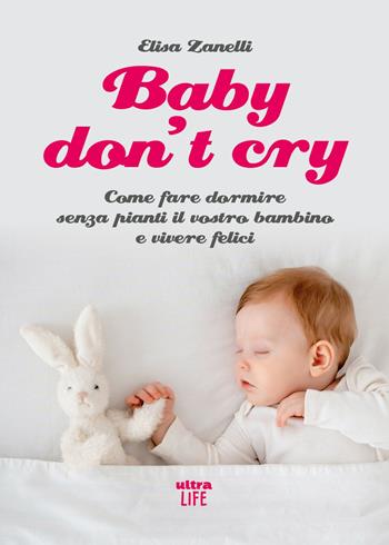Baby don’t cry. Come fare dormire senza pianti il tuo bambino e vivere felice - Elisa Zanelli - Libro Ultra 2025, Life | Libraccio.it