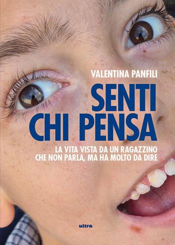 Senti chi pensa. La vita vista da un ragazzino che non parla, ma ha molto da dire - Valentina Panfili - Libro Ultra 2025 | Libraccio.it