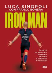 Iron Man. Storia di un amputato diventato triatleta e campione di resilienza