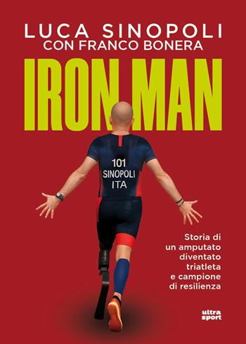 Iron Man. Storia di un amputato diventato triatleta e campione di resilienza - Luca Sinopoli, Franco Bonera - Libro Ultra 2025, Ultra sport | Libraccio.it
