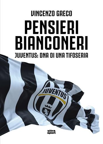 Pensieri bianconeri. Juventus: DNA di una tifoseria - Vincenzo Greco - Libro Ultra 2026, Ultra sport | Libraccio.it