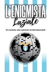 L'enigmista laziale. 101 cruciverba, rebus e giochi per veri tifosi biancocelesti