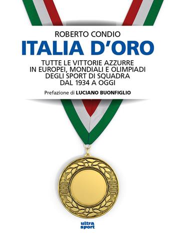 Italia d’oro. Tutte le vittorie azzurre in Europei, Mondiali e Olimpiadi degli sport di squadra dal 1934 a oggi - Roberto Condio - Libro Ultra 2026, Ultra sport | Libraccio.it