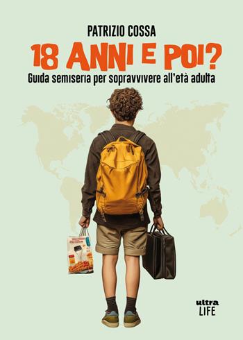 18 anni e poi? Guida semiseria per sopravvivere all'età adulta - Patrizio Cossa - Libro Ultra 2026, Life | Libraccio.it