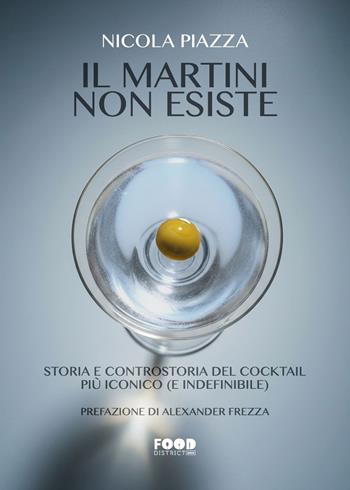 Il Martini non esiste. Storia e controstoria del cocktail più iconico (e indefinibile) - Nicola Piazza - Libro Ultra 2026, Food district | Libraccio.it