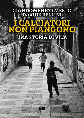 I calciatori non piangono. Una storia di vita - Giandomenico Mesto, Davide Bellini - Libro Ultra 2026, Ultra sport | Libraccio.it