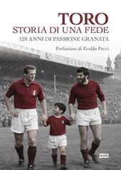 Toro storia di una fede. 120 anni di passione granata