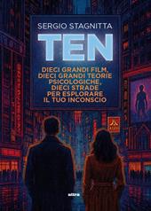 Ten. Dieci grandi film, dieci grandi teorie psicologiche, dieci strade per esplorare il tuo inconscio