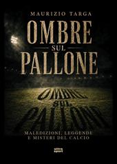 Ombre sul pallone. Maledizioni, leggende e misteri del calcio