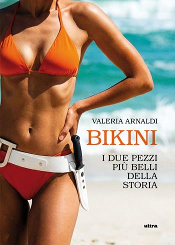 Bikini. I due pezzi più belli della storia - Valeria Arnaldi - Libro Ultra 2026 | Libraccio.it